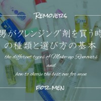 the different types of Make-up Removers and how to choose the best one for men 男がクレンジング剤を買う時の種類と選び方の基本